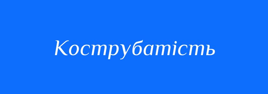 Антоніми до слова Кострубатість
