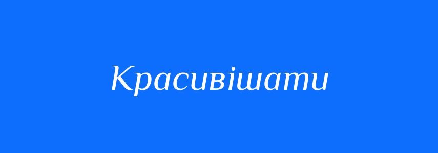 Антоніми до слова Красивішати