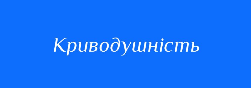 Антоніми до слова Криводушність
