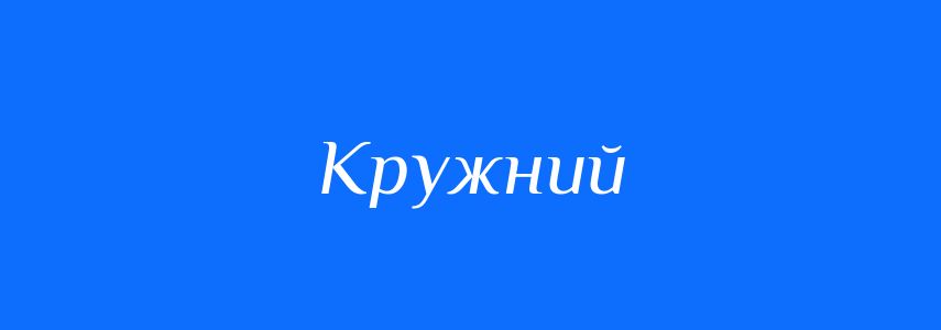 Антоніми до слова Кружний