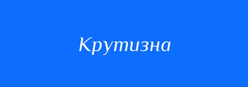 Антоніми до слова Крутизна