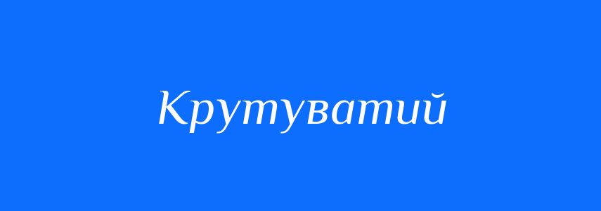 Антоніми до слова Крутуватий
