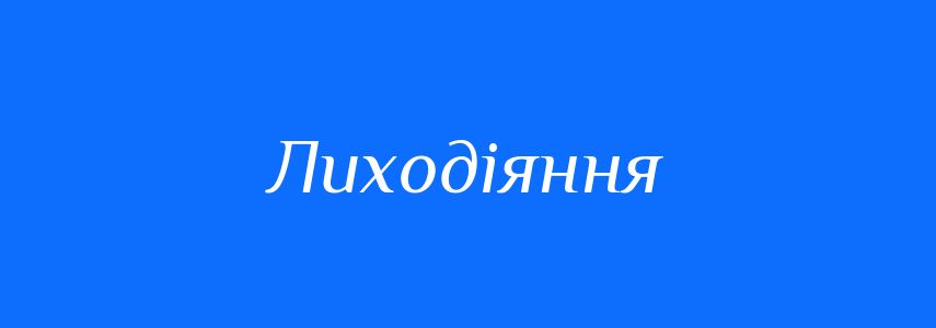 Антоніми до слова Лиходіяння