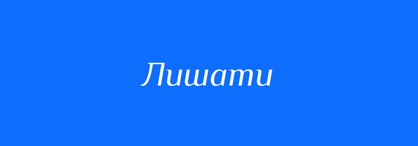 Антоніми до слова Лишати