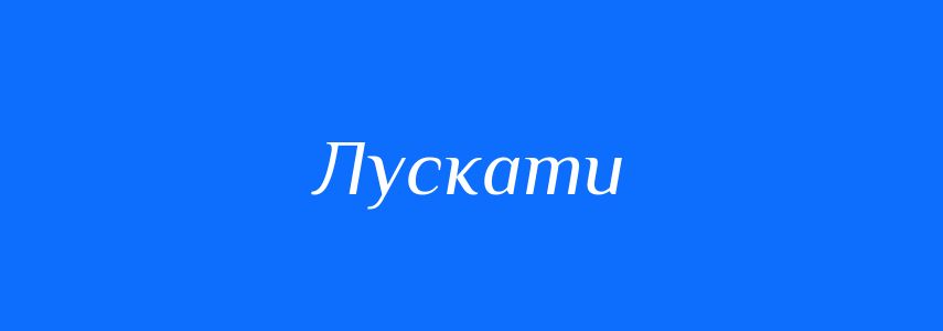 Антоніми до слова Лускати