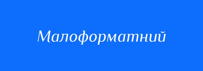 Антоніми до слова Малоформатний