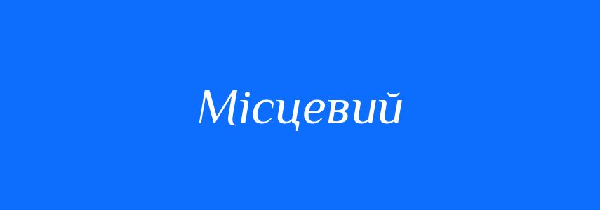 Антоніми до слова Місцевий