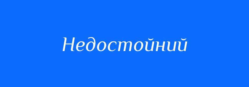Антоніми до слова Недостойний