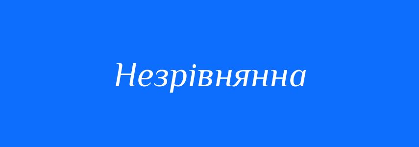 Антоніми до слова Незрівнянна