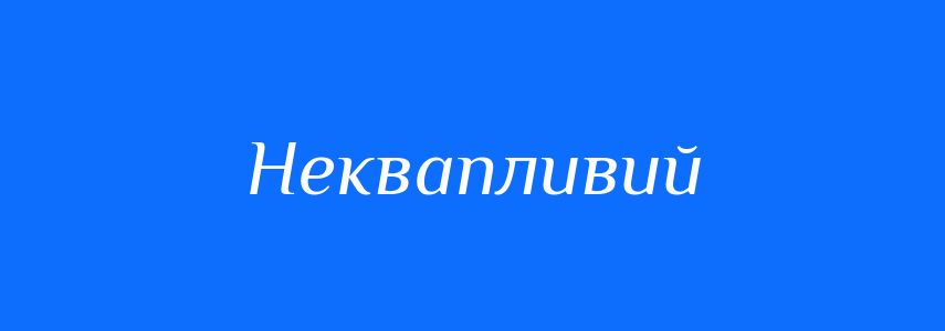Антоніми до слова Неквапливий
