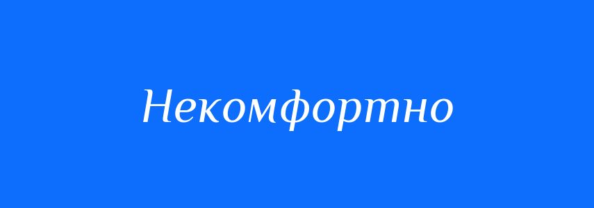 Антоніми до слова Некомфортно