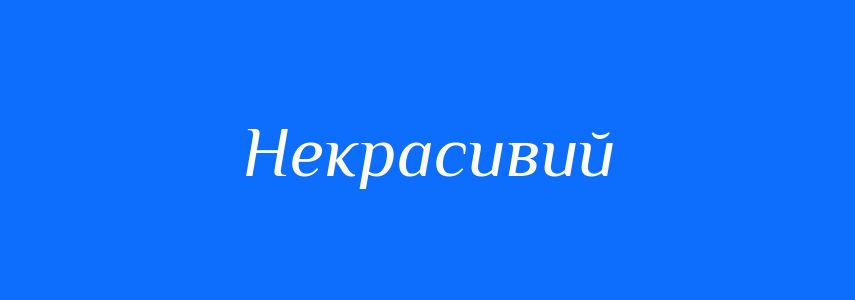 Антоніми до слова Некрасивий