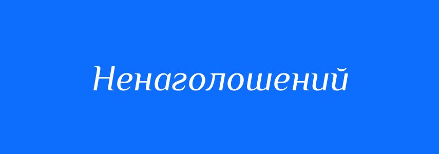 Антоніми до слова Ненаголошений
