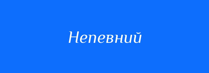 Антоніми до слова Непевний