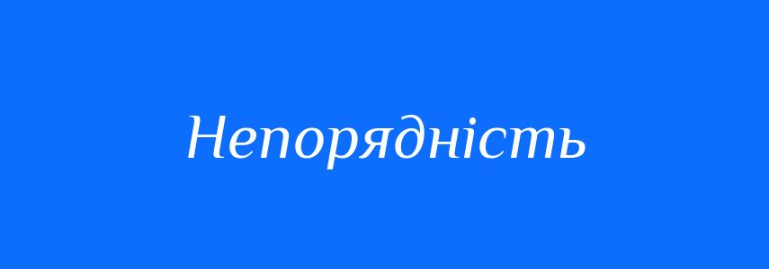 Антоніми до слова Непорядність