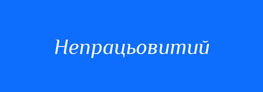 Антоніми до слова Непрацьовитий