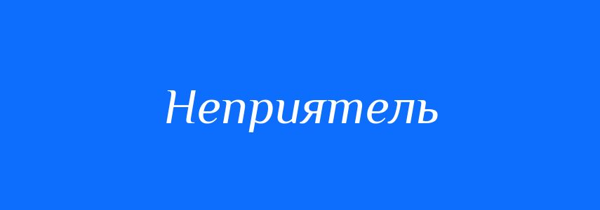 Антоніми до слова Неприятель
