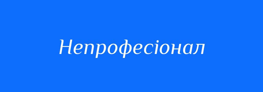 Антоніми до слова Непрофесіонал