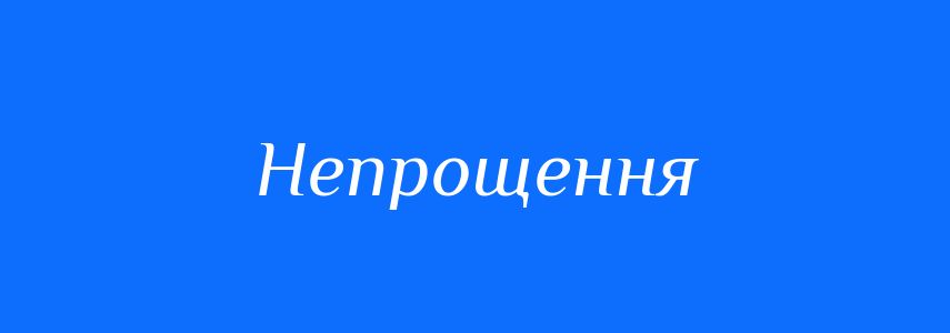 Антоніми до слова Непрощення