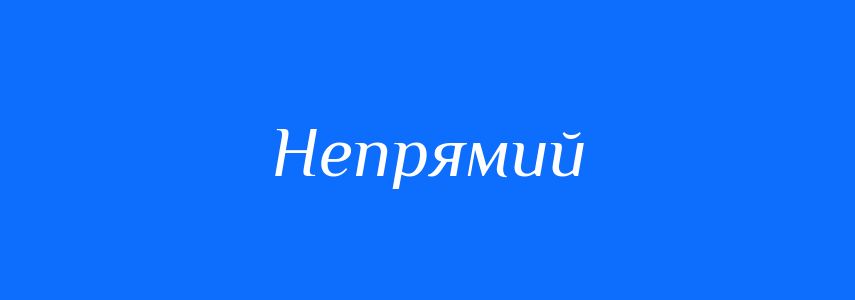 Антоніми до слова Непрямий
