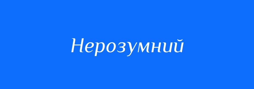 Антоніми до слова Нерозумний