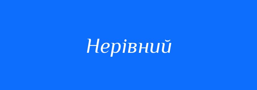 Антоніми до слова Нерівний