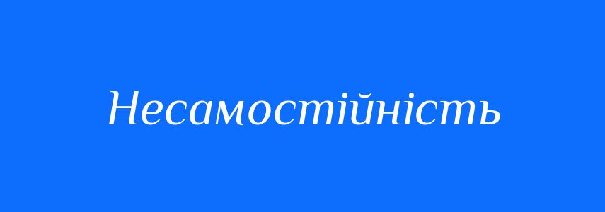 Антоніми до слова Несамостійність