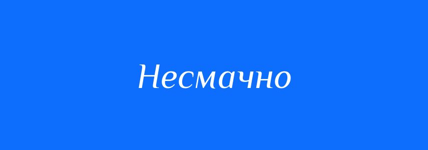 Антоніми до слова Несмачно