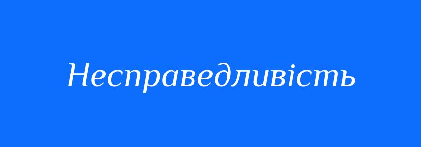 Антоніми до слова Несправедливість