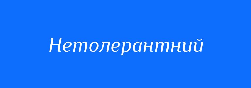 Антоніми до слова Нетолерантний