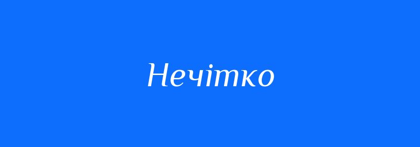 Антоніми до слова Нечітко