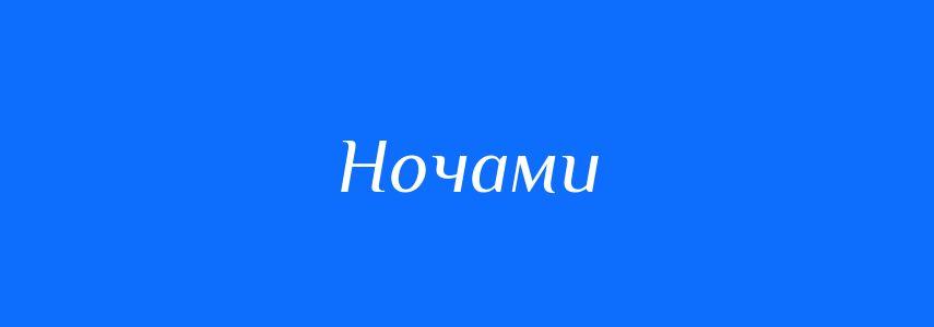 Антоніми до слова Ночами
