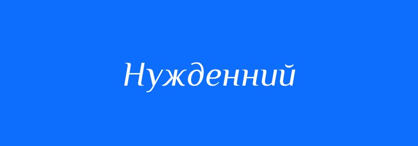Антоніми до слова Нужденний