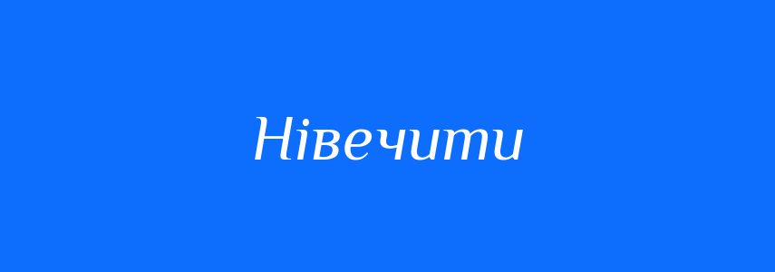 Антоніми до слова Нівечити