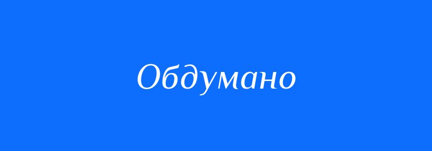 Антоніми до слова Обдумано