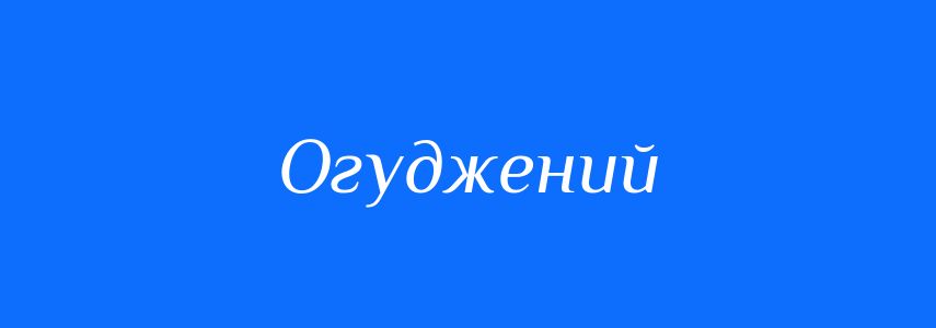 Антоніми до слова Огуджений