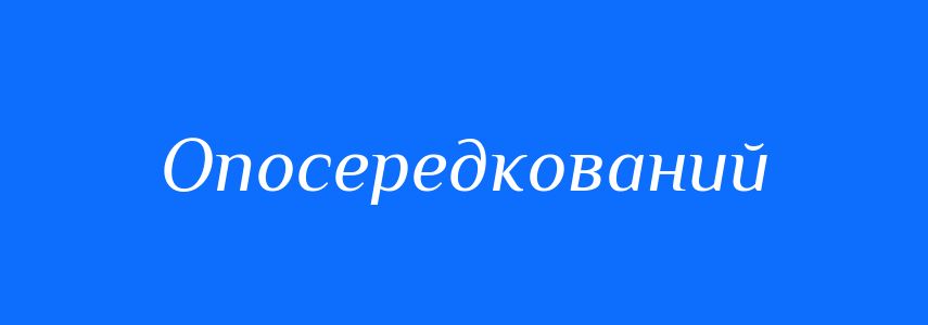 Антоніми до слова Опосередкований