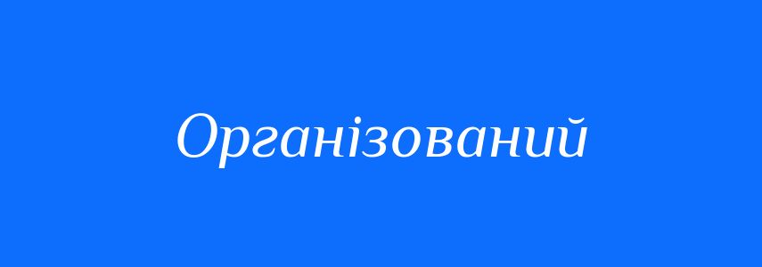 Антоніми до слова Організований