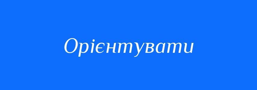 Антоніми до слова Орієнтувати