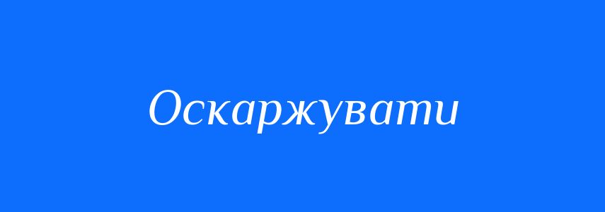 Антоніми до слова Оскаржувати