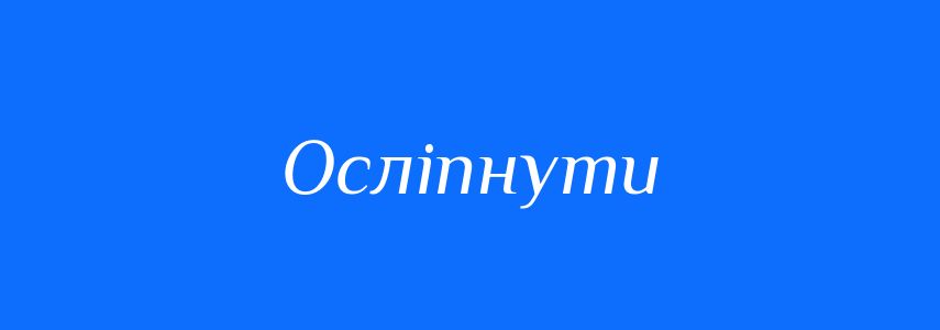 Антоніми до слова Осліпнути