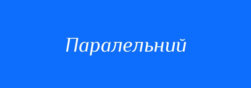 Антоніми до слова Паралельний
