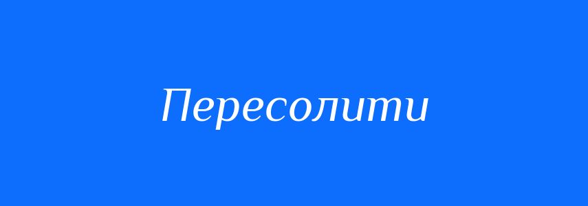 Антоніми до слова Пересолити