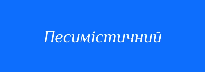 Антоніми до слова Песимістичний