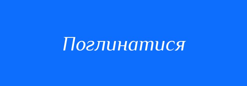 Антоніми до слова Поглинатися