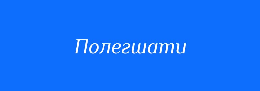 Антоніми до слова Полегшати
