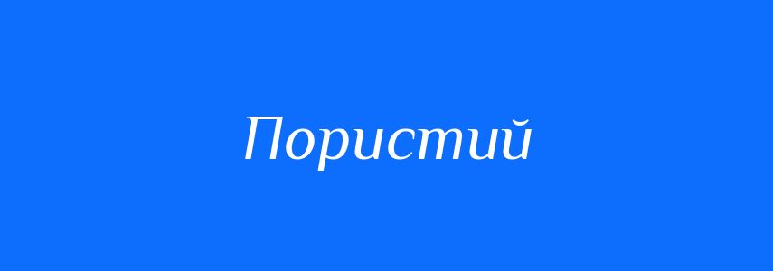 Антоніми до слова Пористий