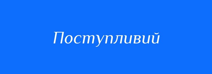 Антоніми до слова Поступливий