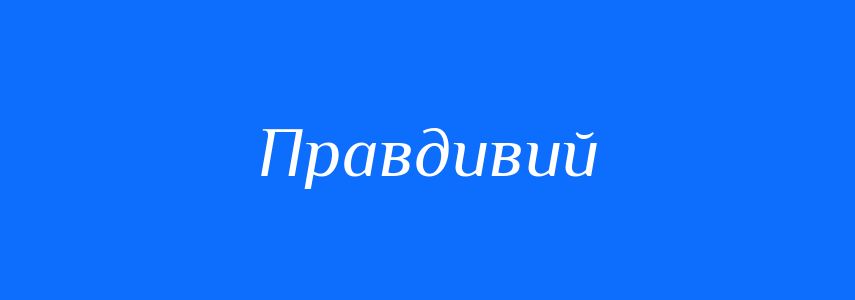 Антоніми до слова Правдивий