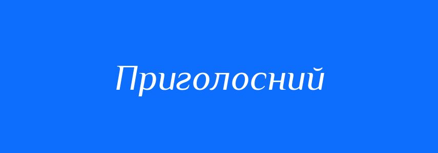 Антоніми до слова Приголосний